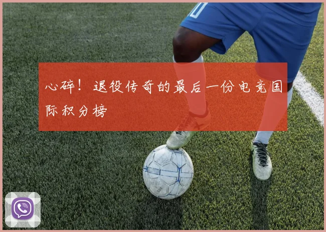 心碎！退役传奇的最后一份电竞国际积分榜