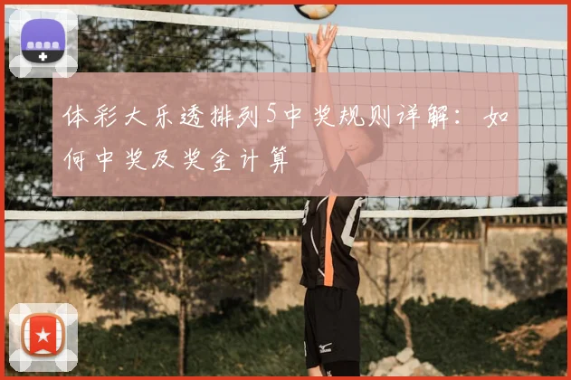 体彩大乐透排列5中奖规则详解：如何中奖及奖金计算