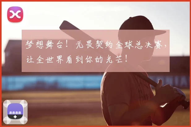 梦想舞台！无畏契约全球总决赛，让全世界看到你的光芒！